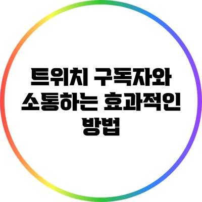 트위치 구독자와 소통하는 효과적인 방법