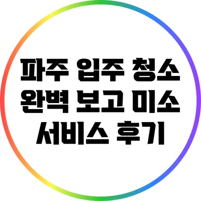 파주 입주 청소 완벽 보고: 미소 서비스 후기