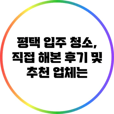 평택 입주 청소, 직접 해본 후기 및 추천 업체는?