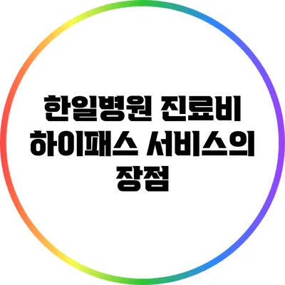 한일병원 진료비 하이패스 서비스의 장점