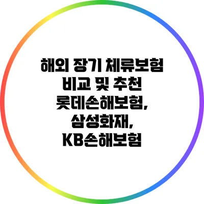 해외 장기 체류보험 비교 및 추천: 롯데손해보험, 삼성화재, KB손해보험