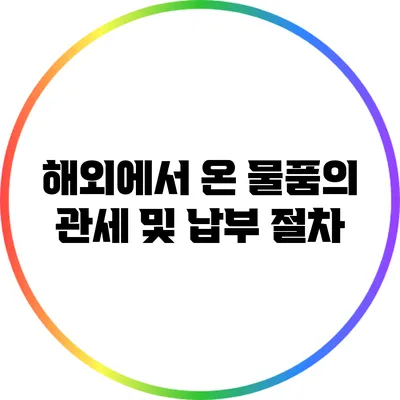 해외에서 온 물품의 관세 및 납부 절차