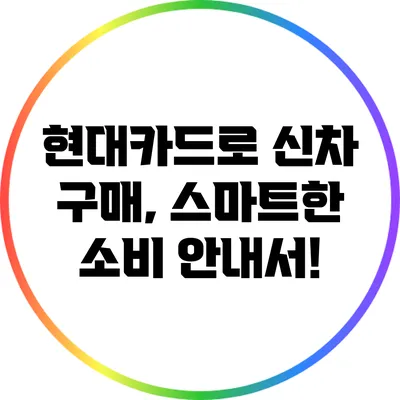 현대카드로 신차 구매, 스마트한 소비 안내서!