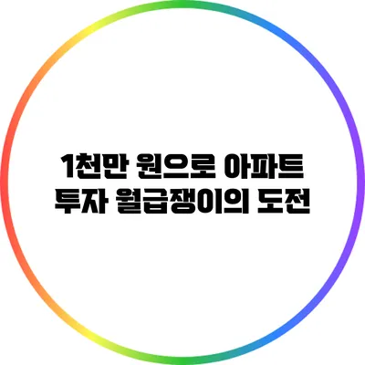 1천만 원으로 아파트 투자: 월급쟁이의 도전