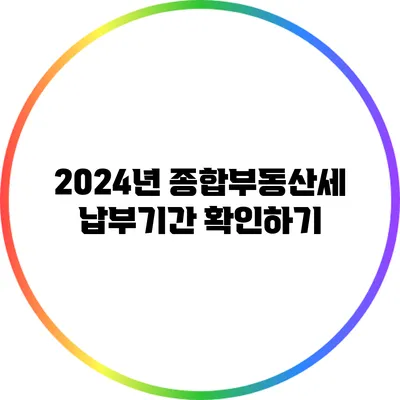 2024년 종합부동산세 납부기간 확인하기