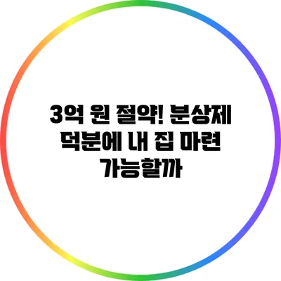 3억 원 절약?! 분상제 덕분에 내 집 마련 가능할까?