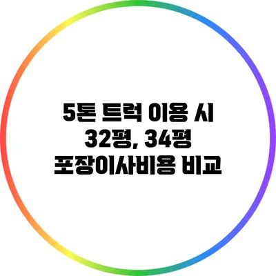 5톤 트럭 이용 시 32평, 34평 포장이사비용 비교