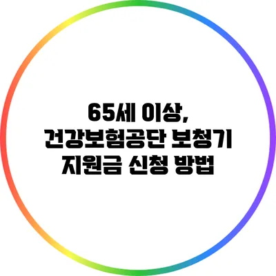 65세 이상, 건강보험공단 보청기 지원금 신청 방법