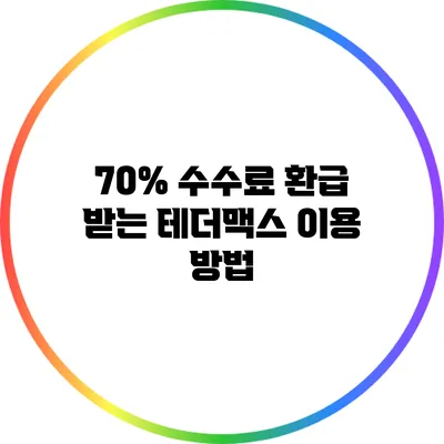 70% 수수료 환급 받는 테더맥스 이용 방법