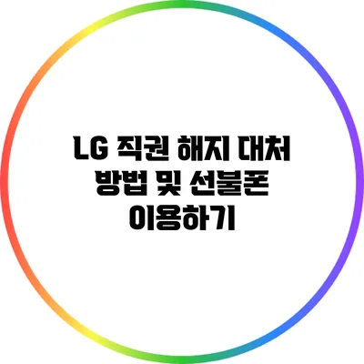 LG 직권 해지 대처 방법 및 선불폰 이용하기