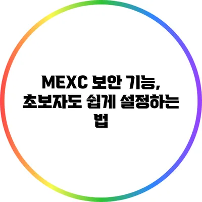 MEXC 보안 기능, 초보자도 쉽게 설정하는 법