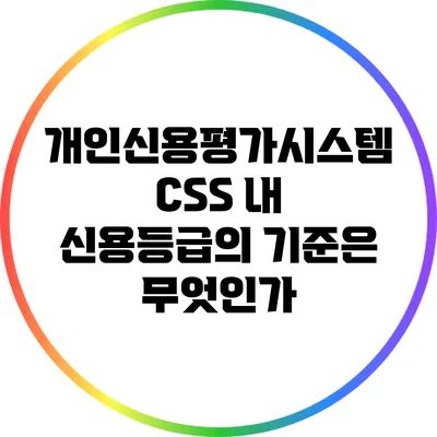 개인신용평가시스템 CSS: 내 신용등급의 기준은 무엇인가?