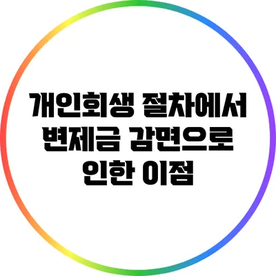 개인회생 절차에서 변제금 감면으로 인한 이점