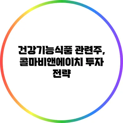 건강기능식품 관련주, 콜마비앤에이치 투자 전략