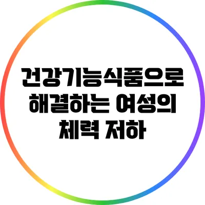 건강기능식품으로 해결하는 여성의 체력 저하