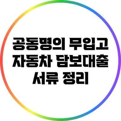 공동명의 무입고 자동차 담보대출 서류 정리