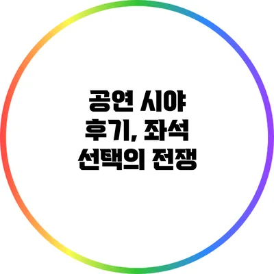 공연 시야 후기, 좌석 선택의 전쟁