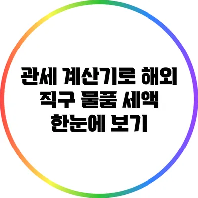 관세 계산기로 해외 직구 물품 세액 한눈에 보기