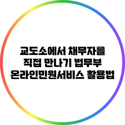 교도소에서 채무자를 직접 만나기: 법무부 온라인민원서비스 활용법