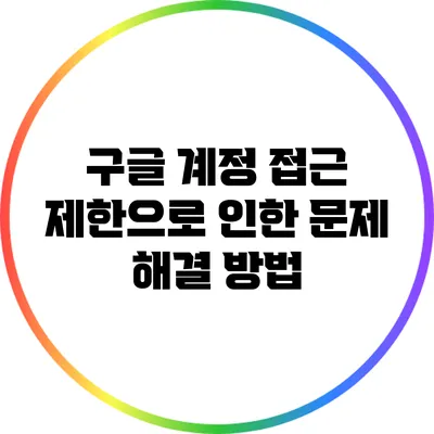 구글 계정 접근 제한으로 인한 문제 해결 방법