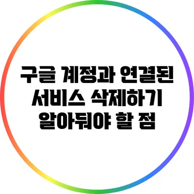 구글 계정과 연결된 서비스 삭제하기: 알아둬야 할 점