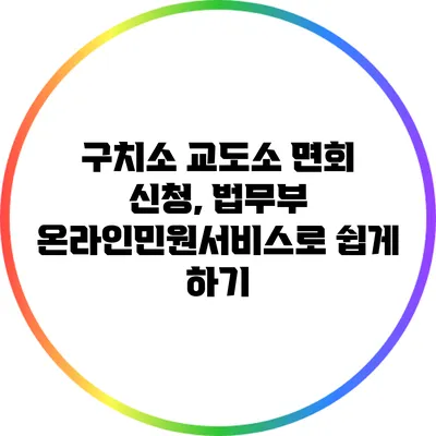 구치소 교도소 면회 신청, 법무부 온라인민원서비스로 쉽게 하기