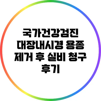 국가건강검진: 대장내시경 용종 제거 후 실비 청구 후기