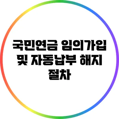 국민연금 임의가입 및 자동납부 해지 절차