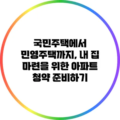 국민주택에서 민영주택까지, 내 집 마련을 위한 아파트 청약 준비하기