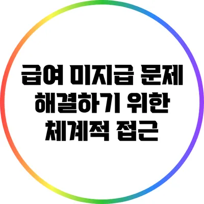 급여 미지급 문제 해결하기 위한 체계적 접근