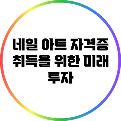 네일 아트 자격증 취득을 위한 미래 투자