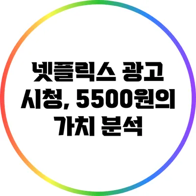 넷플릭스 광고 시청, 5500원의 가치 분석