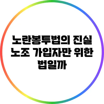 노란봉투법의 진실: 노조 가입자만 위한 법일까?