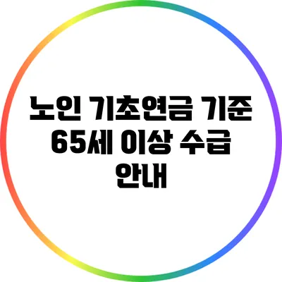 노인 기초연금 기준: 65세 이상 수급 안내