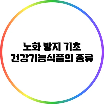 노화 방지 기초: 건강기능식품의 종류