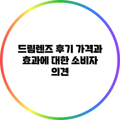 드림렌즈 후기: 가격과 효과에 대한 소비자 의견