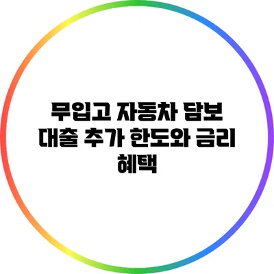 무입고 자동차 담보 대출: 추가 한도와 금리 혜택