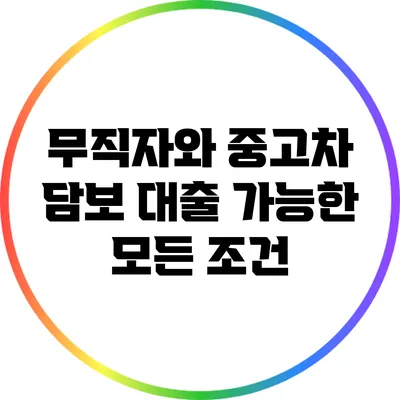 무직자와 중고차 담보 대출: 가능한 모든 조건