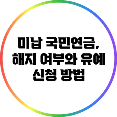 미납 국민연금, 해지 여부와 유예 신청 방법