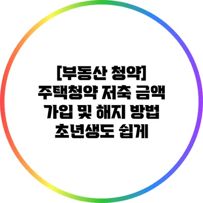 [부동산 청약] 주택청약 저축 금액 가입 및 해지 방법: 초년생도 쉽게