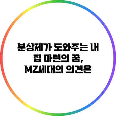 분상제가 도와주는 내 집 마련의 꿈, MZ세대의 의견은?