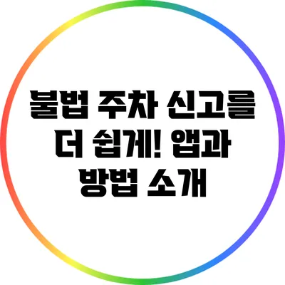 불법 주차 신고를 더 쉽게! 앱과 방법 소개