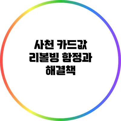 사천 카드값 리볼빙: 함정과 해결책