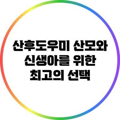 산후도우미: 산모와 신생아를 위한 최고의 선택