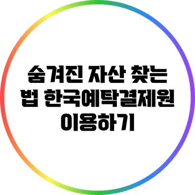 숨겨진 자산 찾는 법: 한국예탁결제원 이용하기