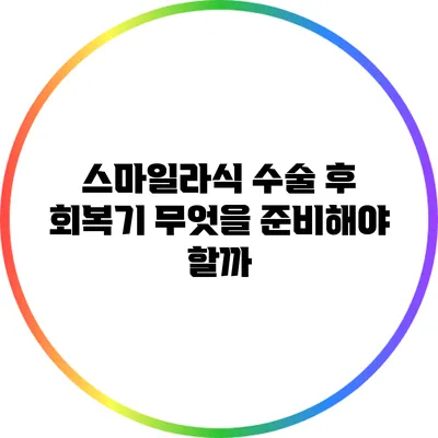 스마일라식 수술 후 회복기: 무엇을 준비해야 할까?