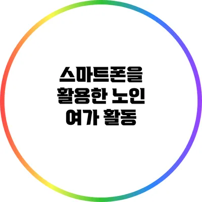 스마트폰을 활용한 노인 여가 활동