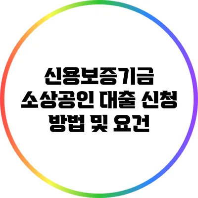 신용보증기금 소상공인 대출 신청 방법 및 요건