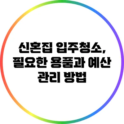 신혼집 입주청소, 필요한 용품과 예산 관리 방법