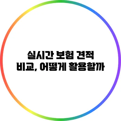 실시간 보험 견적 비교, 어떻게 활용할까?